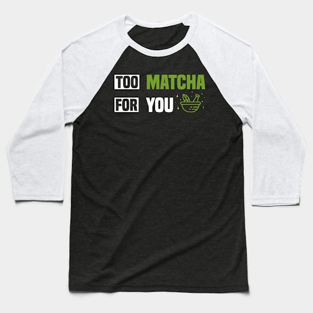 Too Matcha for You - Fun Tea Lover Baseball T-Shirt by BenTee